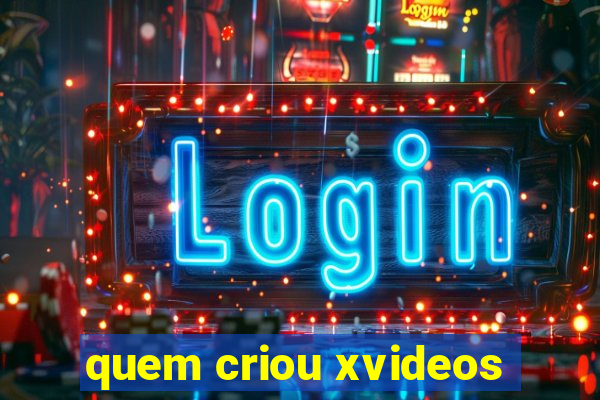 quem criou xvideos